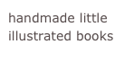 handmade little  illustrated books